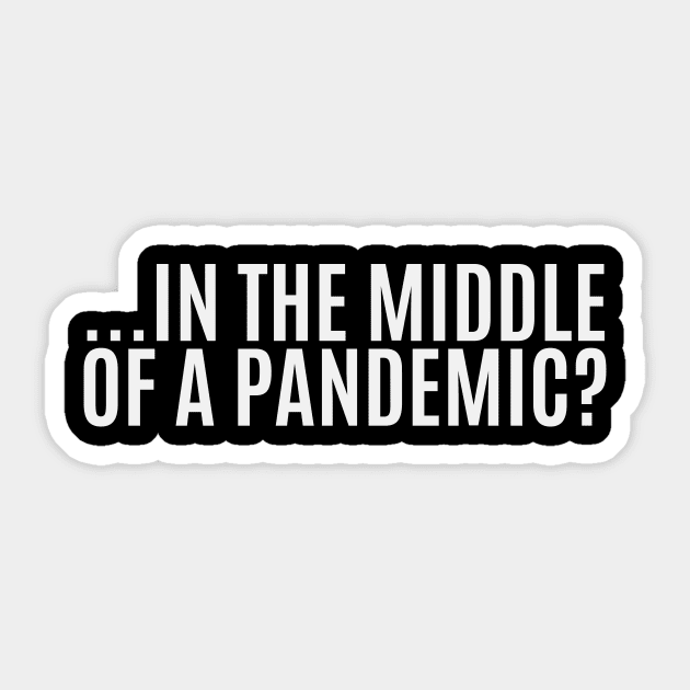 ...In The Middle Of A Pandemic? Sticker by magicae
